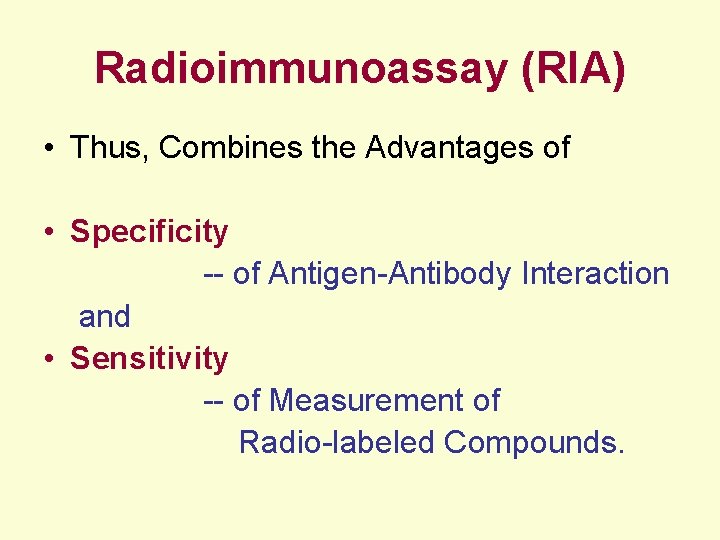 Radioimmunoassay (RIA) • Thus, Combines the Advantages of • Specificity -- of Antigen-Antibody Interaction