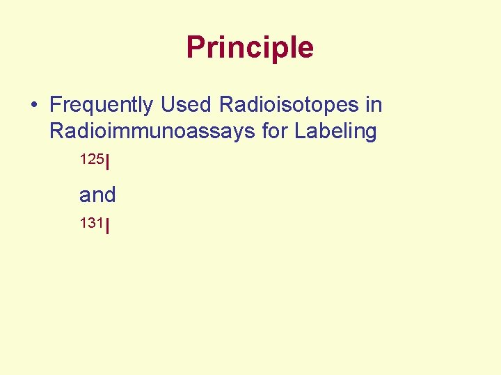 Principle • Frequently Used Radioisotopes in Radioimmunoassays for Labeling 125 I and 131 I
