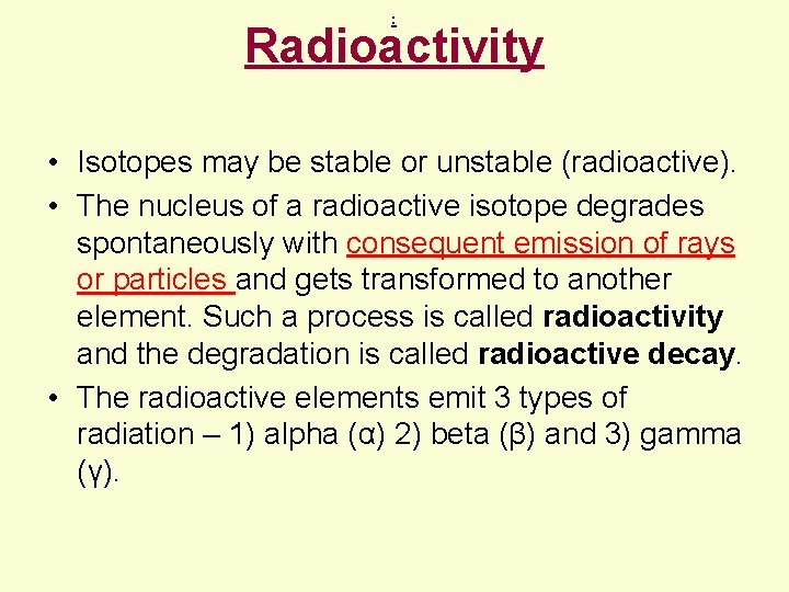 : Radioactivity • Isotopes may be stable or unstable (radioactive). • The nucleus of