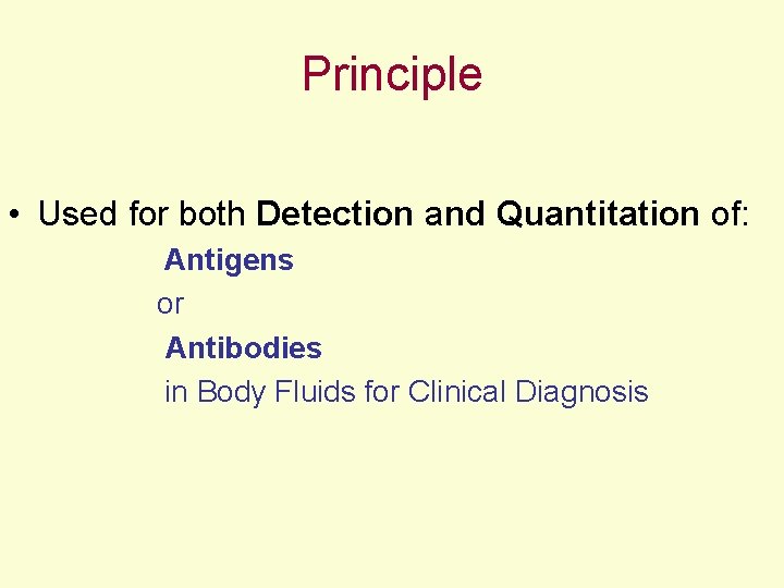 Principle • Used for both Detection and Quantitation of: Antigens or Antibodies in Body