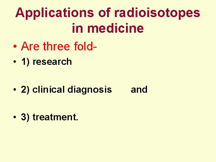 Applications of radioisotopes in medicine • Are three fold • 1) research • 2)