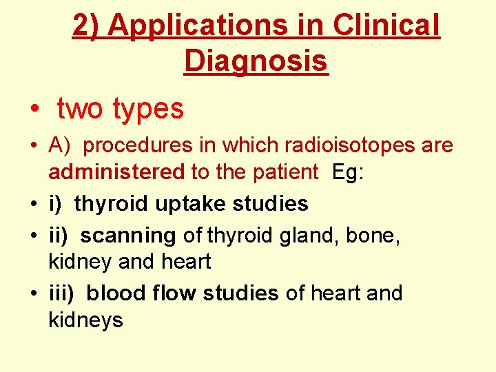 2) Applications in Clinical Diagnosis • two types • A) procedures in which radioisotopes