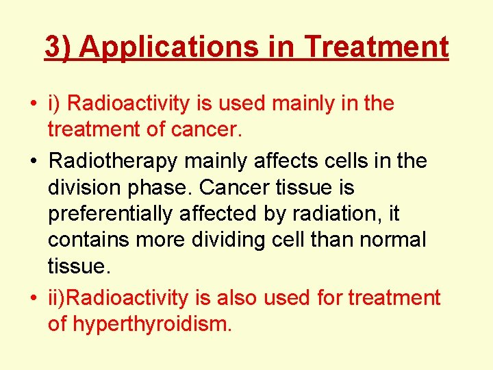 3) Applications in Treatment • i) Radioactivity is used mainly in the treatment of