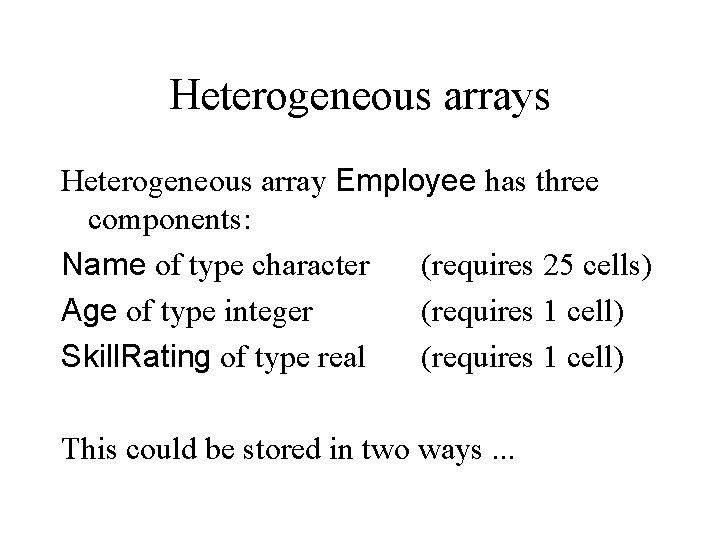 Heterogeneous arrays Heterogeneous array Employee has three components: Name of type character (requires 25