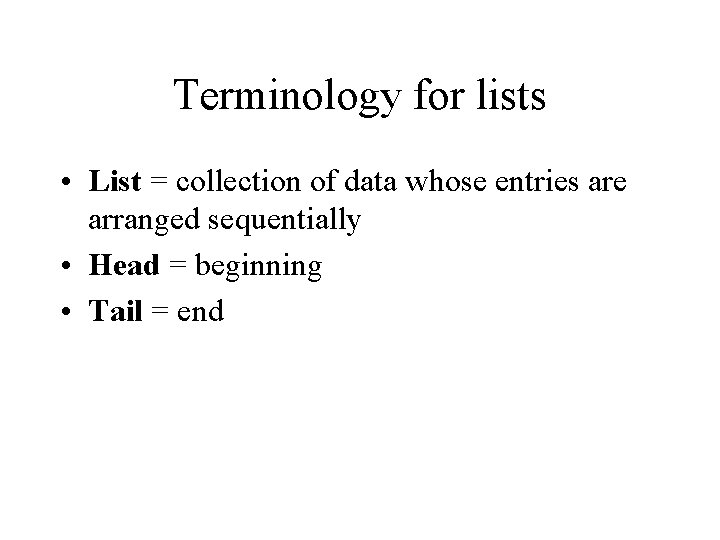 Terminology for lists • List = collection of data whose entries are arranged sequentially Terminology for lists • List = collection of data whose entries are arranged sequentially