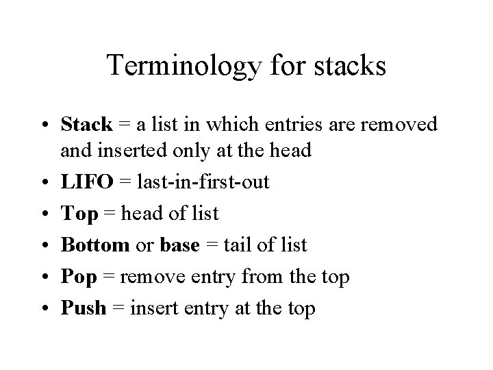 Terminology for stacks • Stack = a list in which entries are removed and