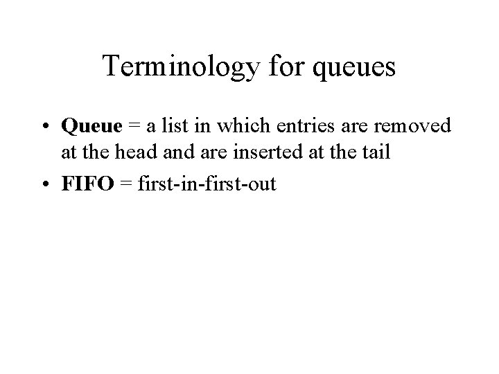 Terminology for queues • Queue = a list in which entries are removed at