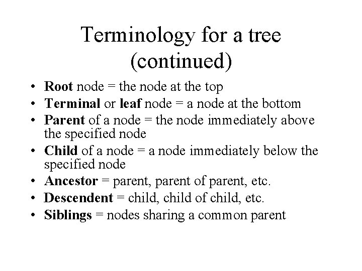 Terminology for a tree (continued) • Root node = the node at the top Terminology for a tree (continued) • Root node = the node at the top