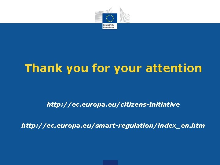 Thank you for your attention http: //ec. europa. eu/citizens-initiative http: //ec. europa. eu/smart-regulation/index_en. htm