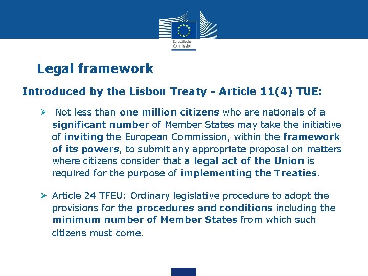 Legal framework Introduced by the Lisbon Treaty - Article 11(4) TUE: Ø Not less