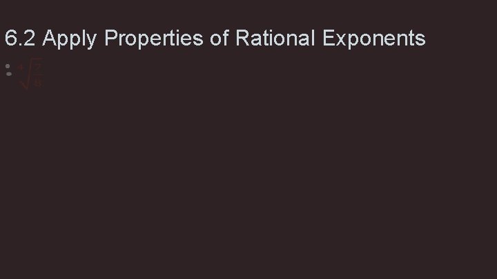 6. 2 Apply Properties of Rational Exponents • 