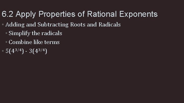 6. 2 Apply Properties of Rational Exponents • Adding and Subtracting Roots and Radicals