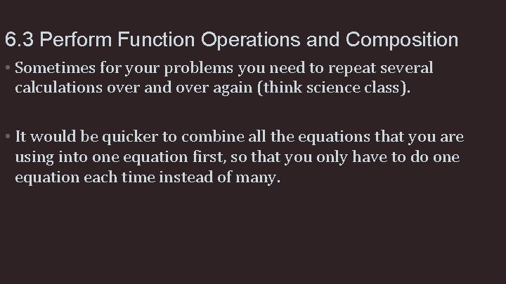 6. 3 Perform Function Operations and Composition • Sometimes for your problems you need