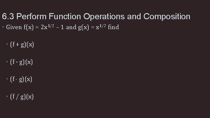 6. 3 Perform Function Operations and Composition • Given f(x) = 2 x 1/2