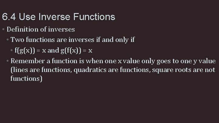 6. 4 Use Inverse Functions • Definition of inverses • Two functions are inverses