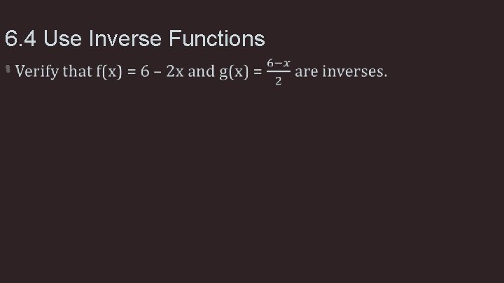 6. 4 Use Inverse Functions • 