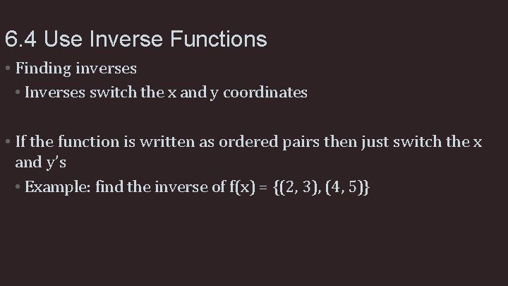 6. 4 Use Inverse Functions • Finding inverses • Inverses switch the x and