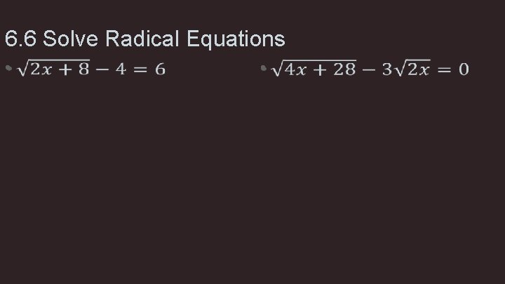 6. 6 Solve Radical Equations • • 