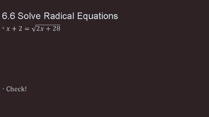 6. 6 Solve Radical Equations • 