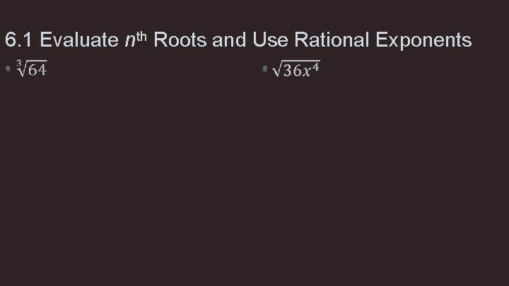 6. 1 Evaluate nth Roots and Use Rational Exponents • • 