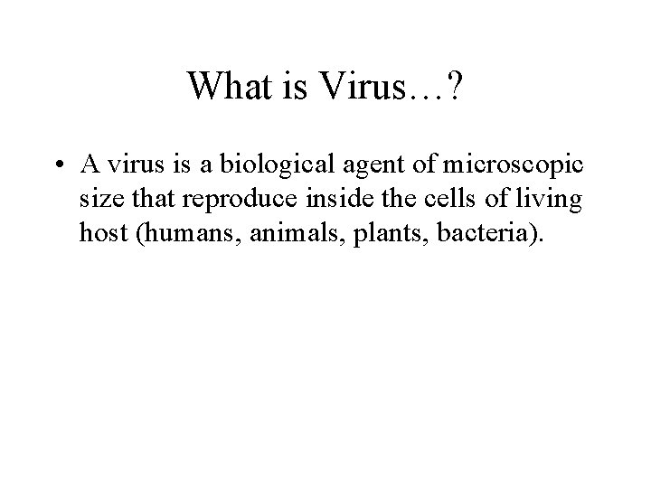 What is Virus…? • A virus is a biological agent of microscopic size that