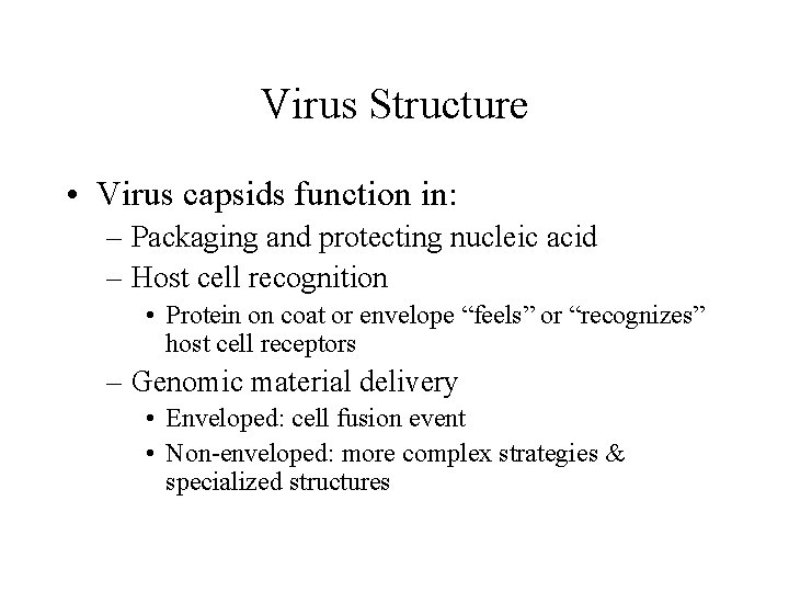 Virus Structure • Virus capsids function in: – Packaging and protecting nucleic acid –
