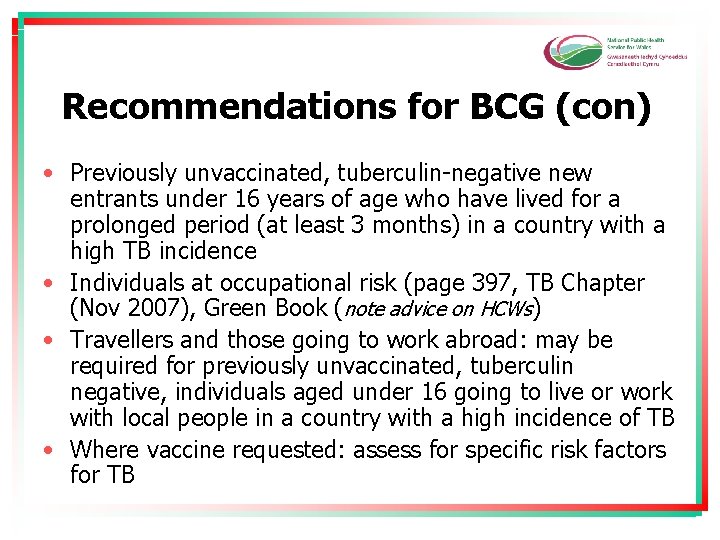 Recommendations for BCG (con) • Previously unvaccinated, tuberculin-negative new entrants under 16 years of
