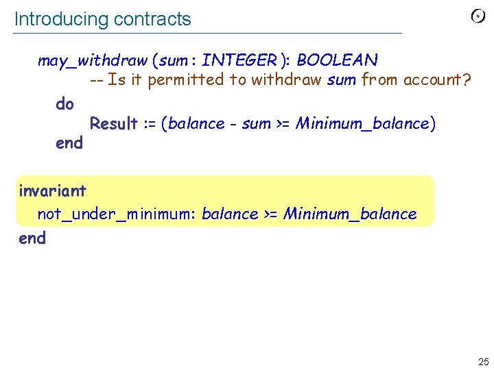 Introducing contracts may_withdraw (sum : INTEGER ): BOOLEAN -- Is it permitted to withdraw
