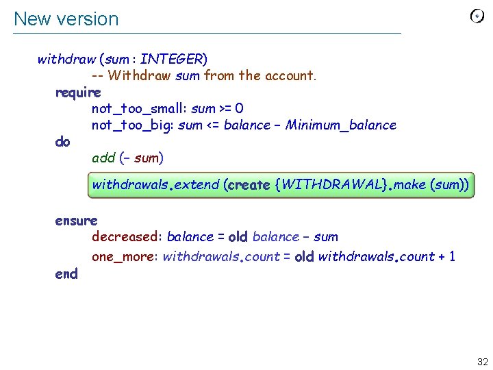 New version withdraw (sum : INTEGER) -- Withdraw sum from the account. require not_too_small: