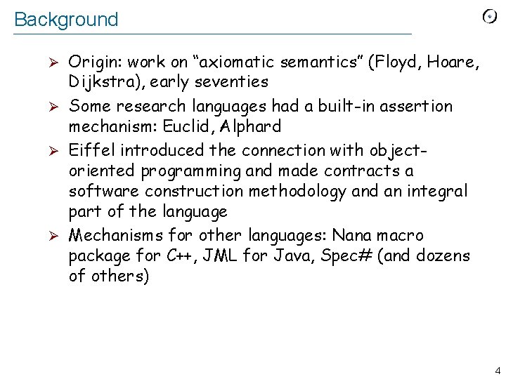 Background Origin: work on “axiomatic semantics” (Floyd, Hoare, Dijkstra), early seventies Ø Some research