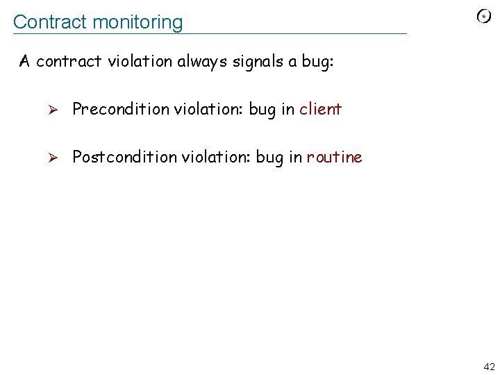 Contract monitoring A contract violation always signals a bug: Ø Precondition violation: bug in