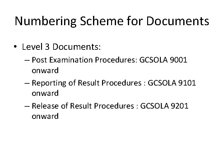 Numbering Scheme for Documents • Level 3 Documents: – Post Examination Procedures: GCSOLA 9001