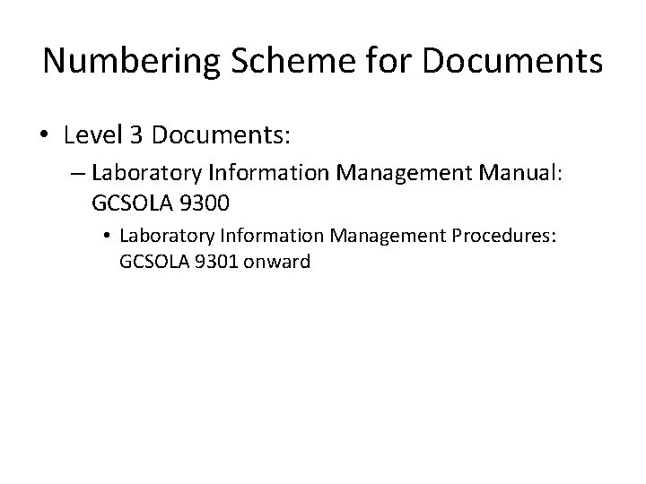Numbering Scheme for Documents • Level 3 Documents: – Laboratory Information Management Manual: GCSOLA