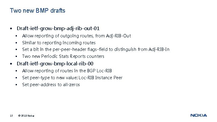 Two new BMP drafts § Draft-ietf-grow-bmp-adj-rib-out-01 § Allow reporting of outgoing routes, from Adj-RIB-Out