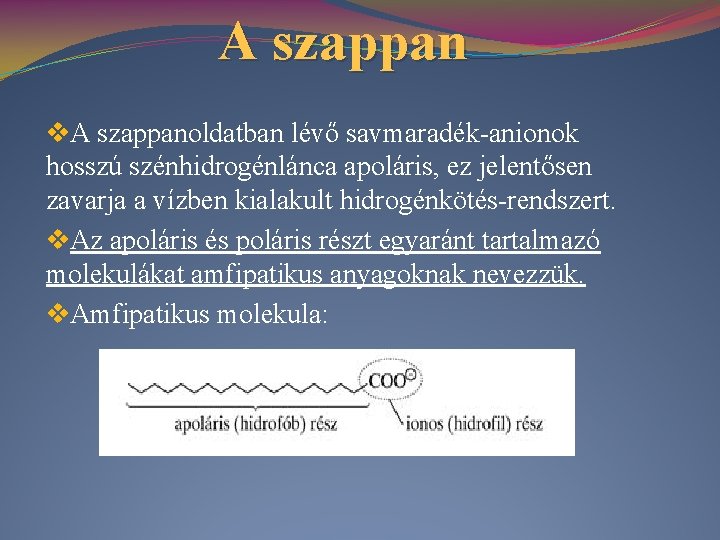 A szappan v. A szappanoldatban lévő savmaradék-anionok hosszú szénhidrogénlánca apoláris, ez jelentősen zavarja a