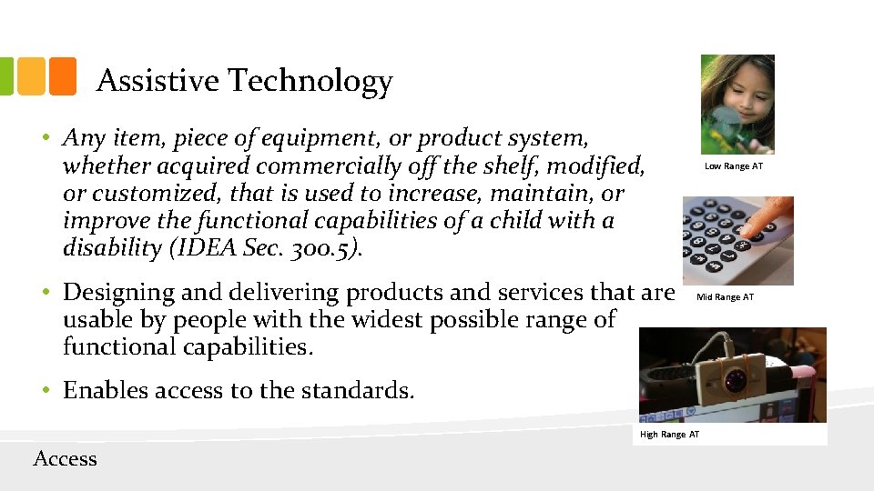 Assistive Technology • Any item, piece of equipment, or product system, whether acquired commercially