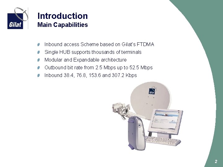 Introduction Main Capabilities Inbound access Scheme based on Gilat’s FTDMA Single HUB supports thousands