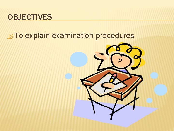 OBJECTIVES To explain examination procedures 