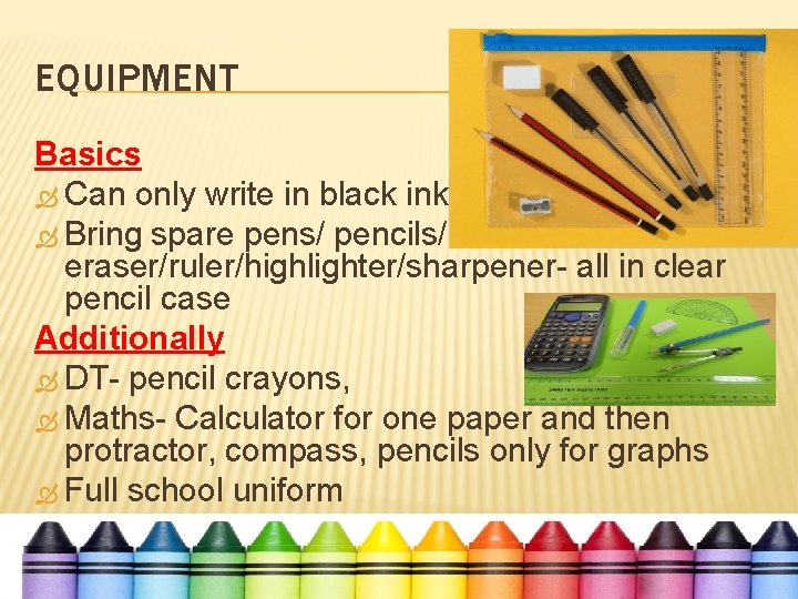 EQUIPMENT Basics Can only write in black ink Bring spare pens/ pencils/ eraser/ruler/highlighter/sharpener- all