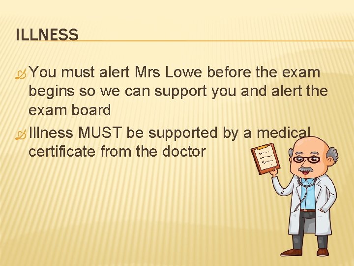 ILLNESS You must alert Mrs Lowe before the exam begins so we can support