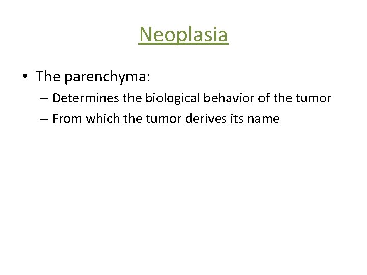 Neoplasia • The parenchyma: – Determines the biological behavior of the tumor – From
