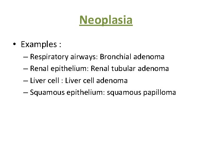 Neoplasia • Examples : – Respiratory airways: Bronchial adenoma – Renal epithelium: Renal tubular