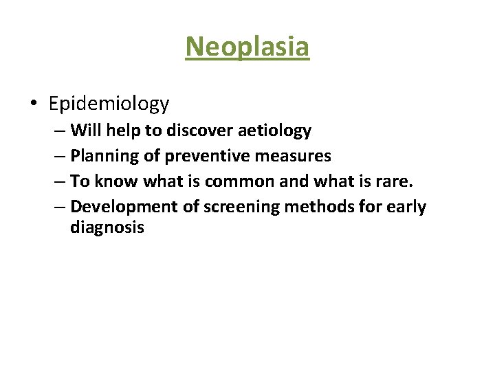 Neoplasia • Epidemiology – Will help to discover aetiology – Planning of preventive measures