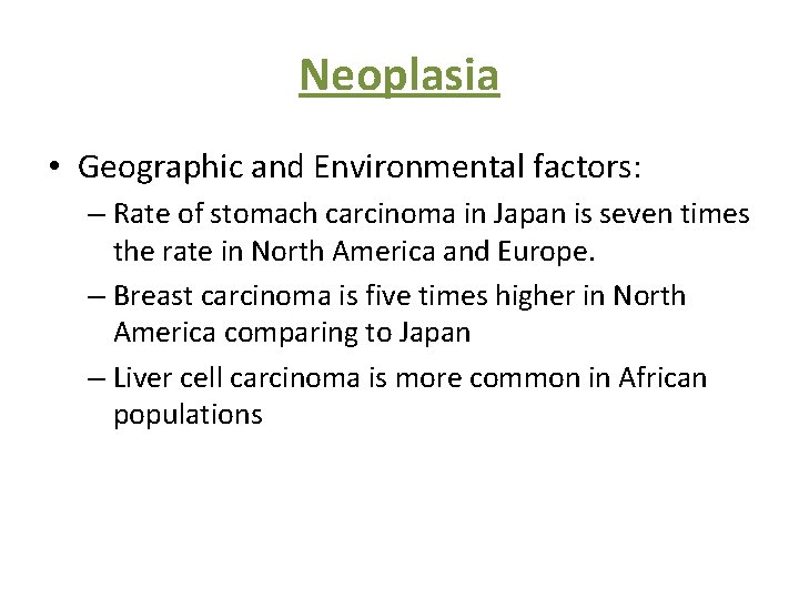 Neoplasia • Geographic and Environmental factors: – Rate of stomach carcinoma in Japan is
