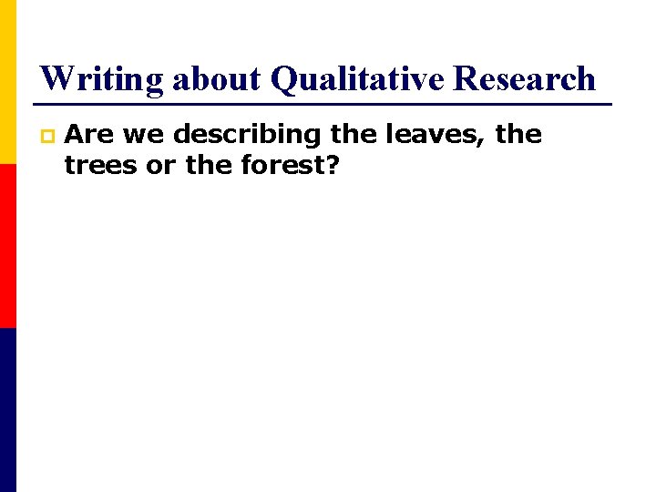 Writing about Qualitative Research p Are we describing the leaves, the trees or the