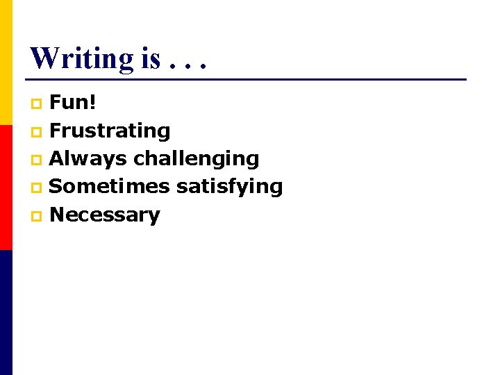 Writing is. . . Fun! p Frustrating p Always challenging p Sometimes satisfying p