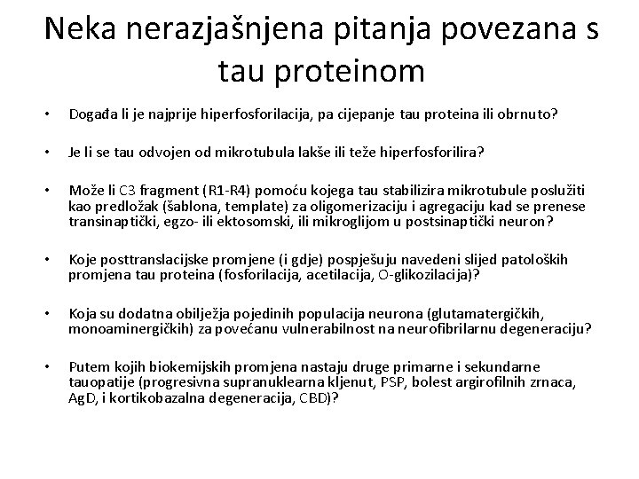 Neka nerazjašnjena pitanja povezana s tau proteinom • Događa li je najprije hiperfosforilacija, pa