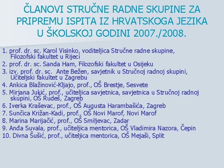 ČLANOVI STRUČNE RADNE SKUPINE ZA PRIPREMU ISPITA IZ HRVATSKOGA JEZIKA U ŠKOLSKOJ GODINI 2007.