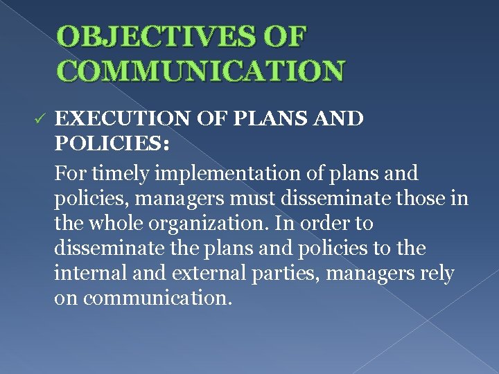 OBJECTIVES OF COMMUNICATION ü EXECUTION OF PLANS AND POLICIES: For timely implementation of plans