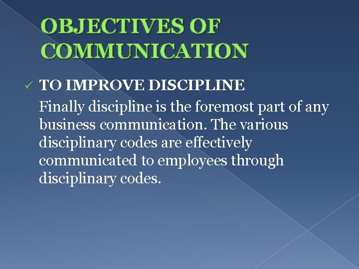 OBJECTIVES OF COMMUNICATION ü TO IMPROVE DISCIPLINE Finally discipline is the foremost part of